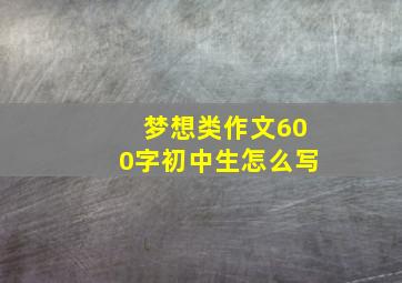 梦想类作文600字初中生怎么写