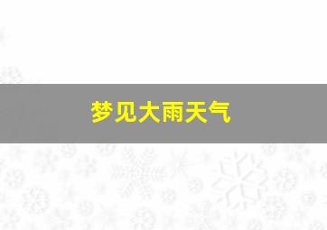 梦见大雨天气