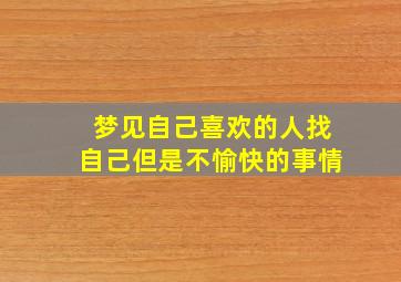 梦见自己喜欢的人找自己但是不愉快的事情