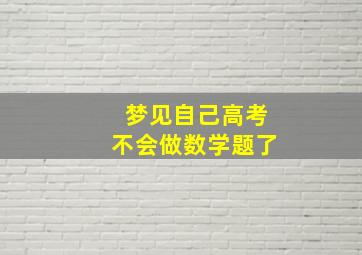 梦见自己高考不会做数学题了