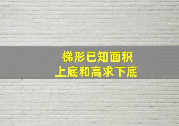 梯形已知面积上底和高求下底