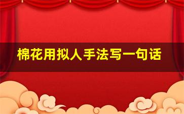 棉花用拟人手法写一句话