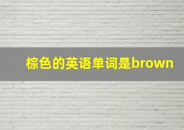 棕色的英语单词是brown