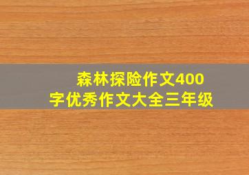 森林探险作文400字优秀作文大全三年级