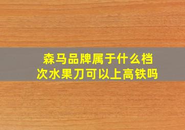 森马品牌属于什么档次水果刀可以上高铁吗