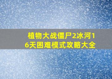 植物大战僵尸2冰河16天困难模式攻略大全