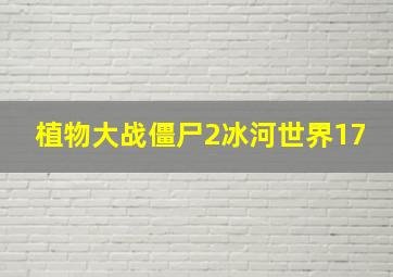 植物大战僵尸2冰河世界17