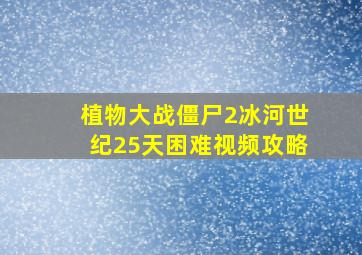 植物大战僵尸2冰河世纪25天困难视频攻略