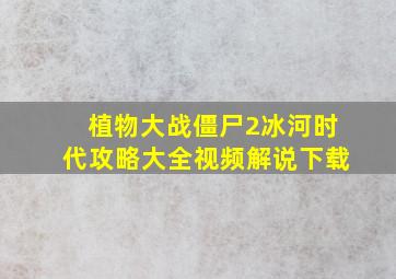 植物大战僵尸2冰河时代攻略大全视频解说下载