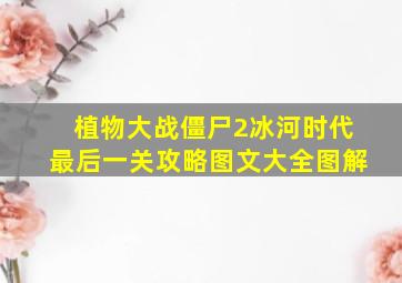 植物大战僵尸2冰河时代最后一关攻略图文大全图解