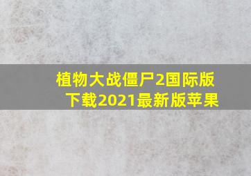 植物大战僵尸2国际版下载2021最新版苹果