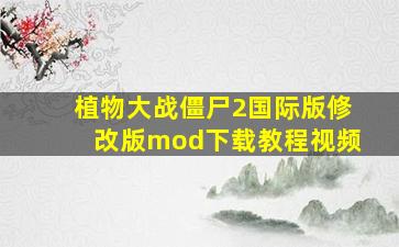 植物大战僵尸2国际版修改版mod下载教程视频