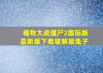 植物大战僵尸2国际版最新版下载破解版兔子