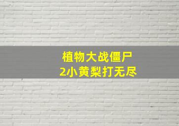 植物大战僵尸2小黄梨打无尽