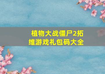 植物大战僵尸2拓维游戏礼包码大全