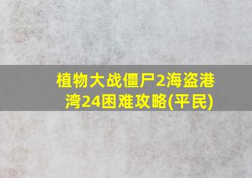 植物大战僵尸2海盗港湾24困难攻略(平民)