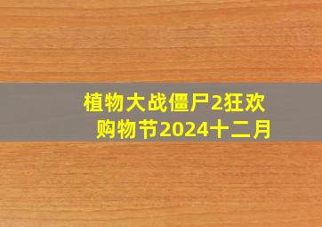 植物大战僵尸2狂欢购物节2024十二月