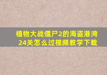 植物大战僵尸2的海盗港湾24关怎么过视频教学下载