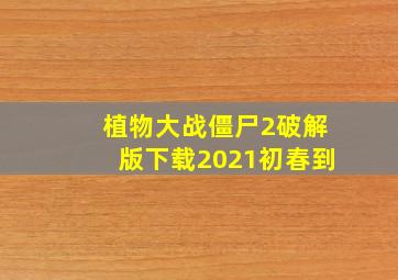 植物大战僵尸2破解版下载2021初春到