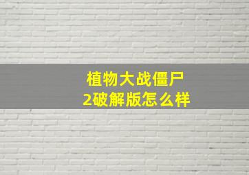 植物大战僵尸2破解版怎么样