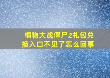 植物大战僵尸2礼包兑换入口不见了怎么回事