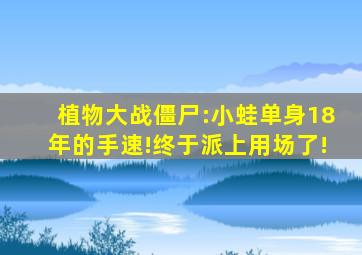 植物大战僵尸:小蛙单身18年的手速!终于派上用场了!