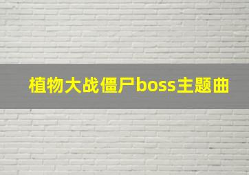 植物大战僵尸boss主题曲