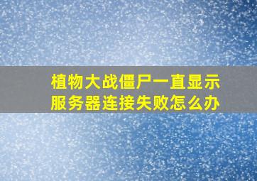 植物大战僵尸一直显示服务器连接失败怎么办