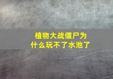 植物大战僵尸为什么玩不了水池了