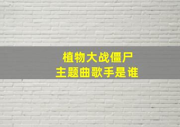 植物大战僵尸主题曲歌手是谁