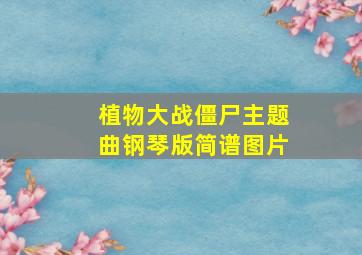 植物大战僵尸主题曲钢琴版简谱图片