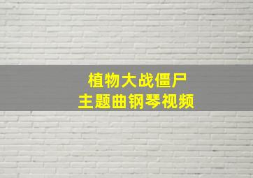 植物大战僵尸主题曲钢琴视频