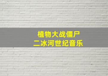 植物大战僵尸二冰河世纪音乐