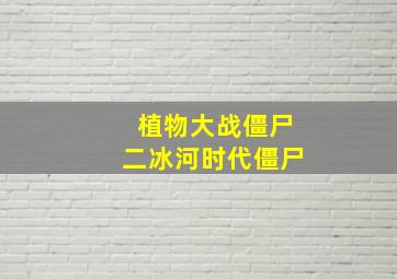 植物大战僵尸二冰河时代僵尸