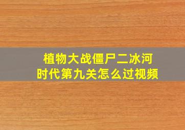 植物大战僵尸二冰河时代第九关怎么过视频