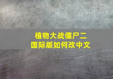 植物大战僵尸二国际版如何改中文