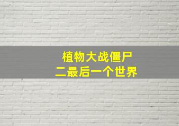 植物大战僵尸二最后一个世界