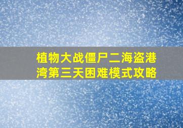 植物大战僵尸二海盗港湾第三天困难模式攻略