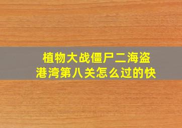 植物大战僵尸二海盗港湾第八关怎么过的快