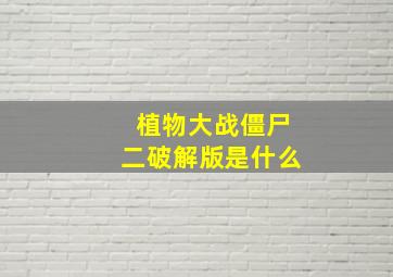 植物大战僵尸二破解版是什么