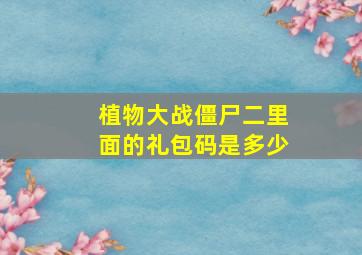 植物大战僵尸二里面的礼包码是多少