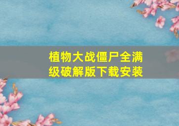 植物大战僵尸全满级破解版下载安装