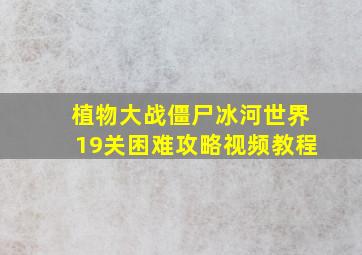 植物大战僵尸冰河世界19关困难攻略视频教程