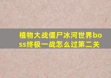 植物大战僵尸冰河世界boss终极一战怎么过第二关