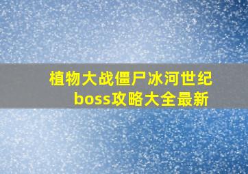 植物大战僵尸冰河世纪boss攻略大全最新