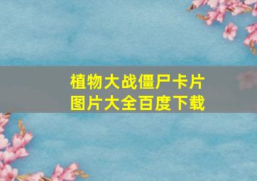 植物大战僵尸卡片图片大全百度下载