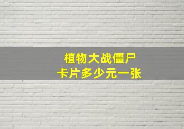 植物大战僵尸卡片多少元一张