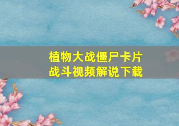 植物大战僵尸卡片战斗视频解说下载