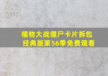 植物大战僵尸卡片拆包经典版第56季免费观看