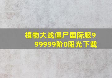 植物大战僵尸国际服999999阶0阳光下载